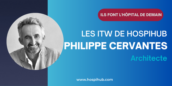 Les interviews d'Hospihub : Philippe Cervantes, Architecte