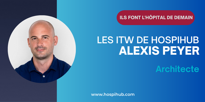 Les interviews de Hospihub : Alexis Peyer, architecte
